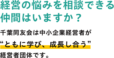経営の悩みを相談できる仲間はいますか？千葉県中小企業家同友会は中小企業経営者が“ともに学び、成長し合う”経営者団体です。